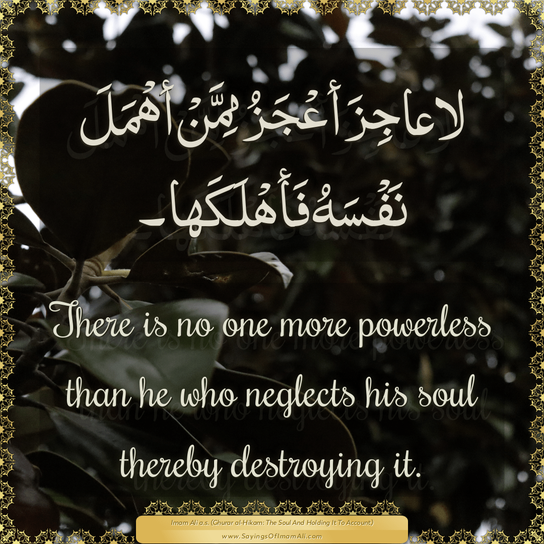 There is no one more powerless than he who neglects his soul thereby...